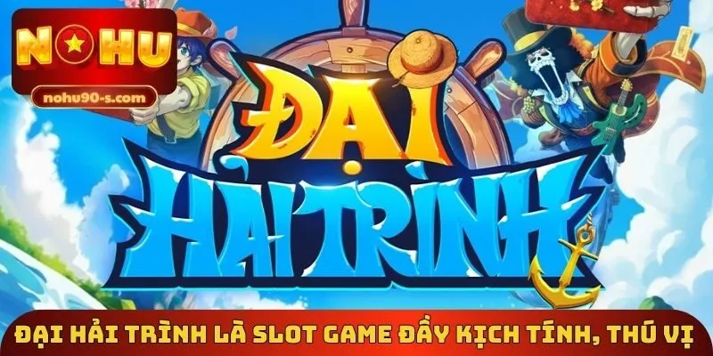 Đại Hải Trình là slot game đầy kịch tính, thú vị
