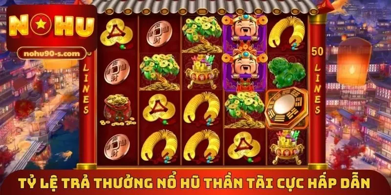 Tỷ lệ trả thưởng nổ hũ Thần Tài cực hấp dẫn