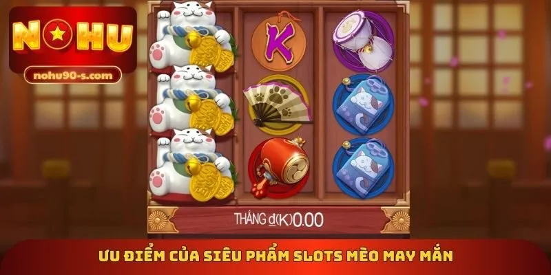 Ưu điểm của siêu phẩm slots mèo may mắn